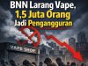 BNN Larang Vape: Kebijakan Serampangan Ancam 1,5 Juta Pekerja